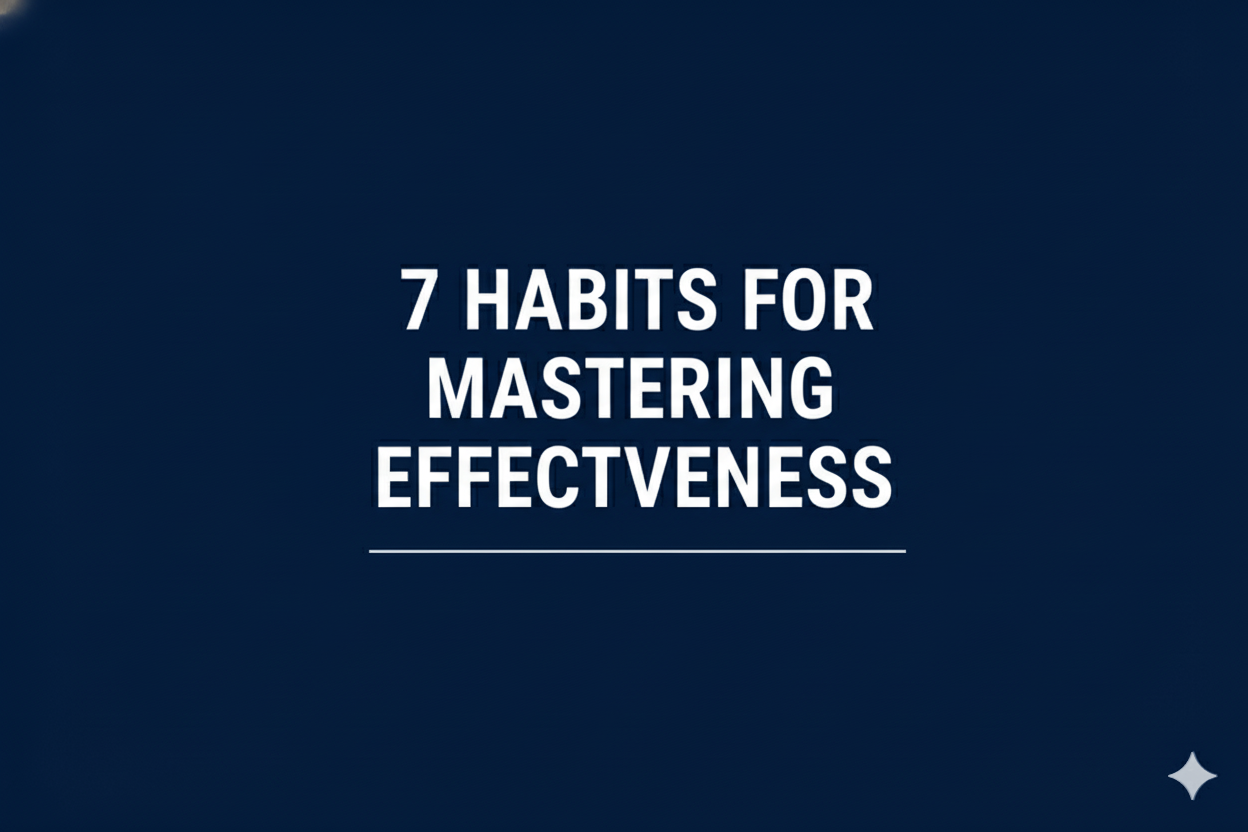 Mastering Effectiveness: The 7 Habits